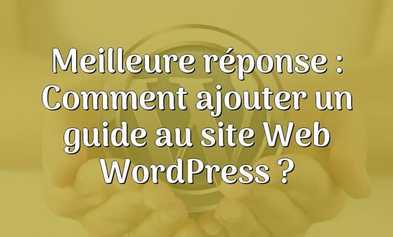 Meilleure réponse : Comment ajouter un guide au site Web WordPress ?